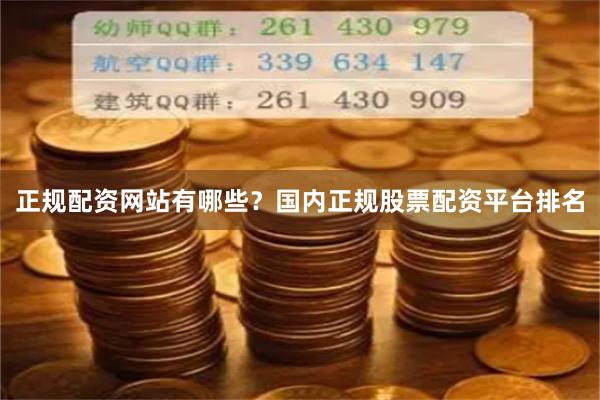 正规配资网站有哪些？国内正规股票配资平台排名