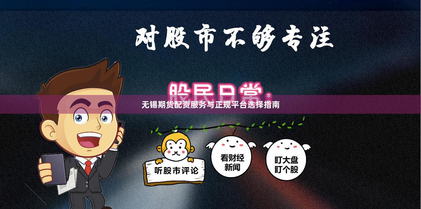无锡期货配资服务与正规平台选择指南