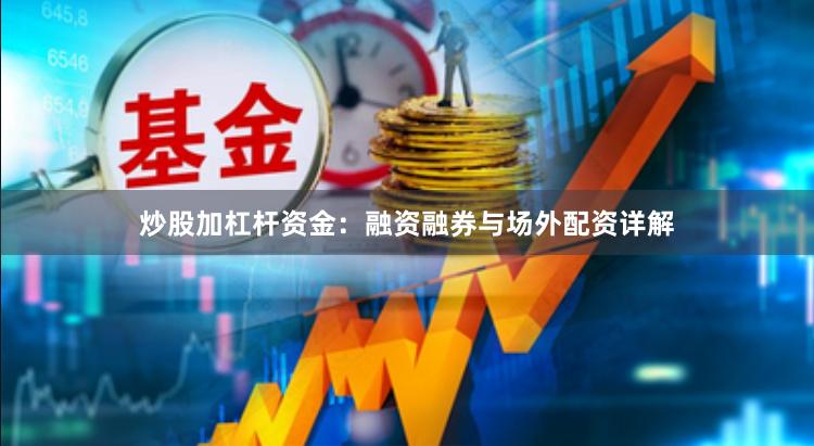 炒股加杠杆资金：融资融券与场外配资详解